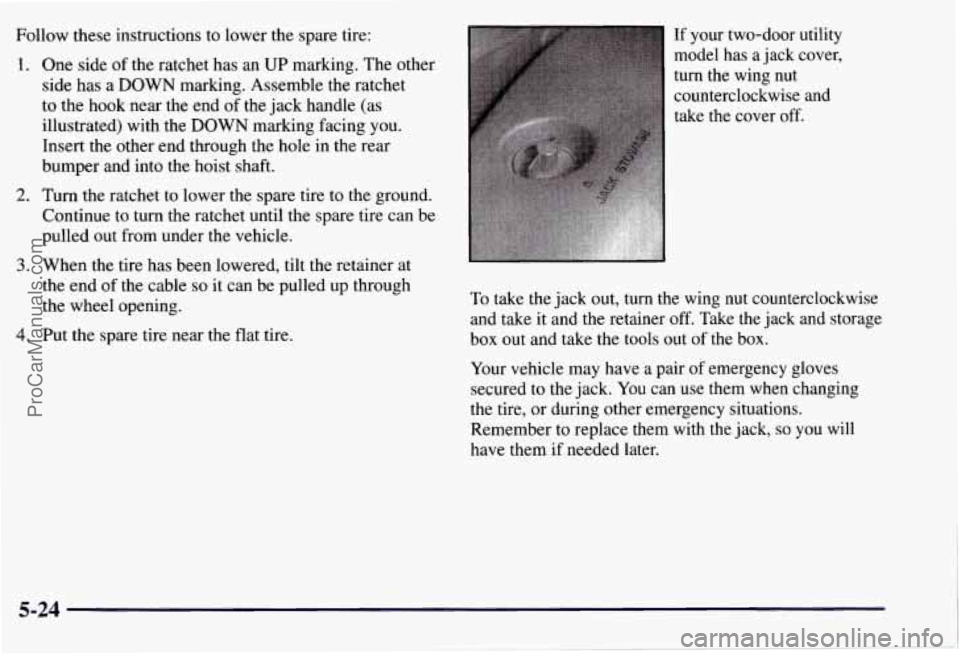 CHEVROLET SUBURBAN 1997  Owners Manual Follow these instructions  to lower the  spare tire: 
1. One side of the ratchet has an UP marking.  The  other 
side  has  a DOWN  marking. Assemble the ratchet 
to  the  hook near the  end of the  j