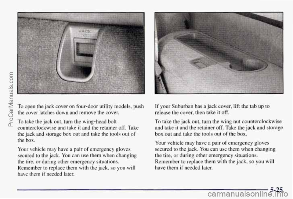 CHEVROLET SUBURBAN 1997  Owners Manual To open  the  jack cover on four-door  utility models, push 
the  cover latches down  and remove the cover. 
To  take  the  jack out, turn  the wing-head bolt 
counterclockwise  and  take it and  the 