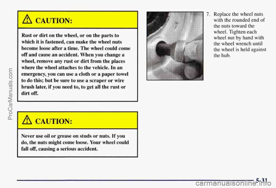 CHEVROLET SUBURBAN 1997  Owners Manual A CAUTION: 
I 
Rust or  dirt  on the  wheel,  or on  the  parts  to 
which  it is  fastened, can make  the wheel  nuts 
become  loose  after a time.  The wheel  could  come 
off and cause  an accident