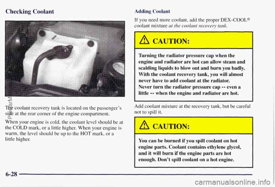 CHEVROLET SUBURBAN 1997 Owners Manual Checking Coolant
The coolant recovery tank is located on the passenger’s
side at
the rear corner of the engine compartment.
When your engine is cold, the coolant level should be at
th CHEVROLET SUBURBAN 1997 Owners Manual Checking Coolant
The coolant recovery tank is located on the passenger’s
side at
the rear corner of the engine compartment.
When your engine is cold, the coolant level should be at
th