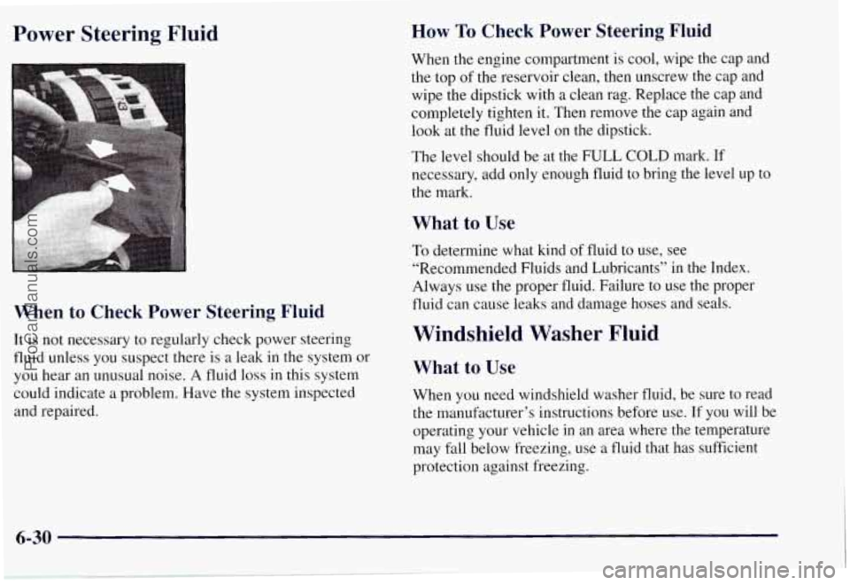 CHEVROLET SUBURBAN 1997 Owners Manual Power Steering Fluid
When to Check Power Steering Fluid
It is not necessary to regularly check power steering
fluid unless you suspect there is a leak in the system or
you hear an u CHEVROLET SUBURBAN 1997 Owners Manual Power Steering Fluid
When to Check Power Steering Fluid
It is not necessary to regularly check power steering
fluid unless you suspect there is a leak in the system or
you hear an u