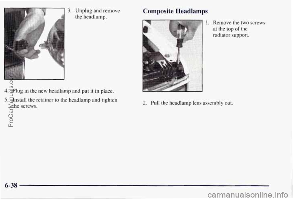 CHEVROLET SUBURBAN 1997  Owners Manual 3. Unplug and remove 
the  headlamp. 
4. Plug  in  the  new  headlamp and  put it in place. 
5. Install  the retainer to the headlamp and tighten 
the  screws. 
Composite  Headlamps 
2. Pull the  head