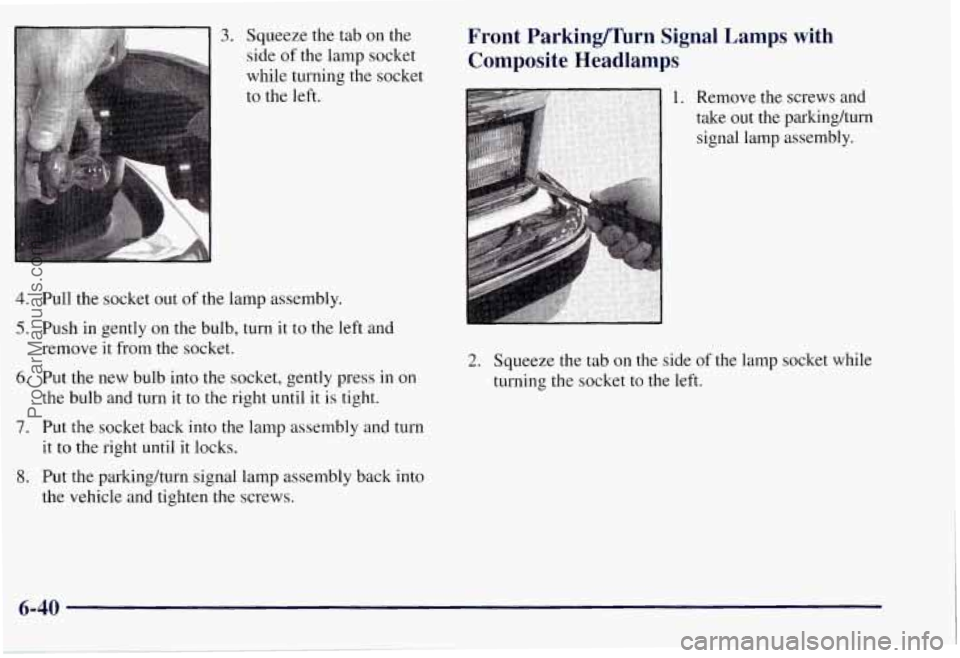 CHEVROLET SUBURBAN 1997  Owners Manual 3. Squeeze the tab on the 
side  of the  lamp  socket 
while turning the socket 
to  the  left. 
4. Pull the socket  out of the lamp  assembly. 
5. Push in gently on the bulb, turn  it  to the left an