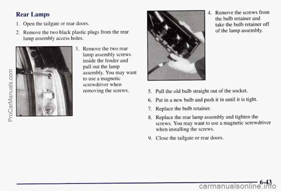 CHEVROLET SUBURBAN 1997  Owners Manual Rear Lamps 
1. Open  the tailgate or rear  doors. 
2. Remove  the  two  black  plastic plugs from the rear 
lamp  assembly  access holes. 
3. Remove  the two  rear 
lamp  assembly screws 
inside the  