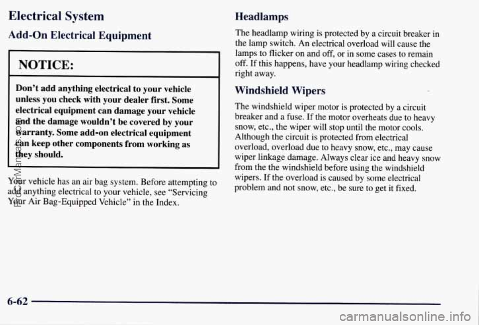 CHEVROLET SUBURBAN 1997 Owners Manual Electrical System
Add-on Electrical Equipment
NOTICE:
Don’t add anything electrical to your vehicle
unless you check with your dealer first. Some
electrical equipment can dama CHEVROLET SUBURBAN 1997 Owners Manual Electrical System
Add-on Electrical Equipment
NOTICE:
Don’t add anything electrical to your vehicle
unless you check with your dealer first. Some
electrical equipment can dama