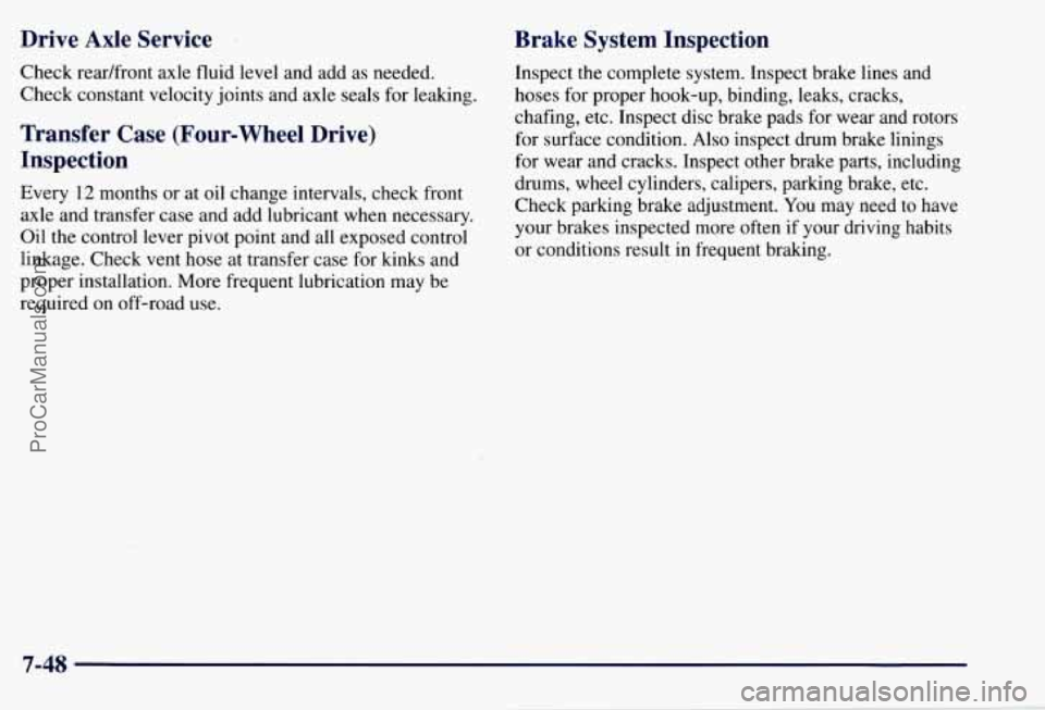 CHEVROLET SUBURBAN 1997 Owners Manual Drive Axle Service
Check readfront axle fluid level and add as needed.
Check constant velocity joints and axle seals for leaking.
Transfer Case (Four-wheel Drive)
Inspection
Every 12 CHEVROLET SUBURBAN 1997 Owners Manual Drive Axle Service
Check readfront axle fluid level and add as needed.
Check constant velocity joints and axle seals for leaking.
Transfer Case (Four-wheel Drive)
Inspection
Every 12