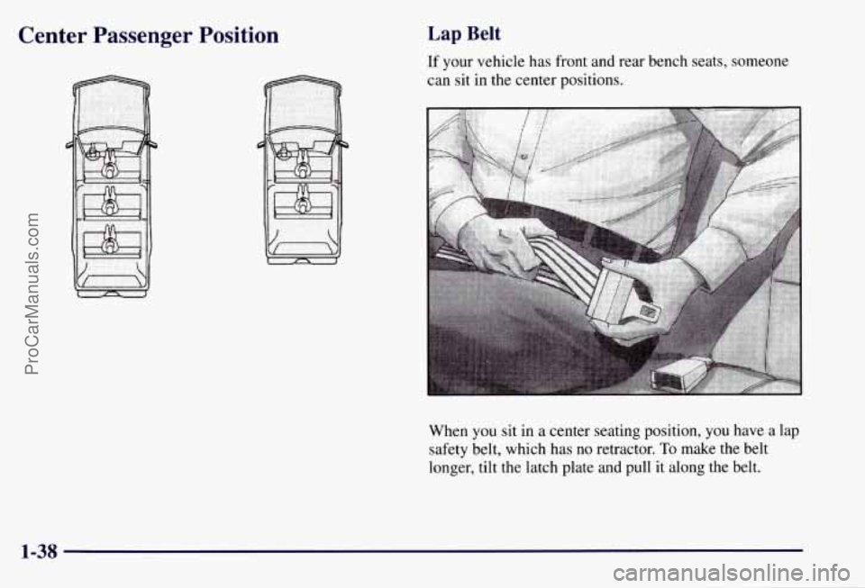 CHEVROLET SUBURBAN 1997  Owners Manual Center  Passenger  Position Lap Belt 
If your vehicle has front  and rear bench seats,  someone 
can  sit in the  center  positions. 
When  you sit in a center seating position,  you  have a lap 
safe