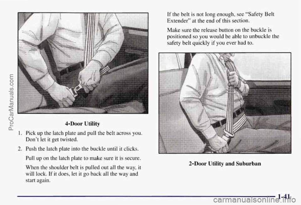CHEVROLET SUBURBAN 1997  Owners Manual 4-DOOr Utility 
1. Pick  up  the  latch  plate and pull the belt across you. 
Don’t let it get twisted. 
2. Push  the  latch plate into the buckle until  it clicks. 
Pull  up 
on the  latch  plate t