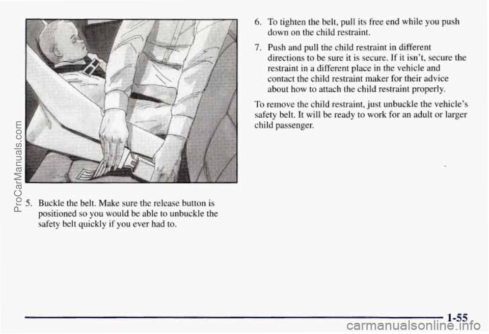 CHEVROLET SUBURBAN 1997  Owners Manual 6. To tighten the belt, pull its  free  end while you push 
down  on the child restraint. 
7. Push and pull the child restraint in different 
directions  to be  sure  it  is  secure. If it isn’t,  s