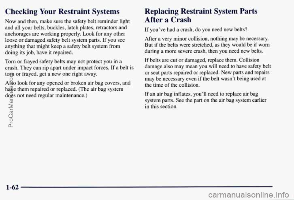 CHEVROLET SUBURBAN 1997 Owners Manual Checking Your Restraint Systems
Now and then, make sure the safety belt reminder light
and all your belts, buckles, latch plates, retractors and
anchorages are working properly.
Look CHEVROLET SUBURBAN 1997 Owners Manual Checking Your Restraint Systems
Now and then, make sure the safety belt reminder light
and all your belts, buckles, latch plates, retractors and
anchorages are working properly.
Look