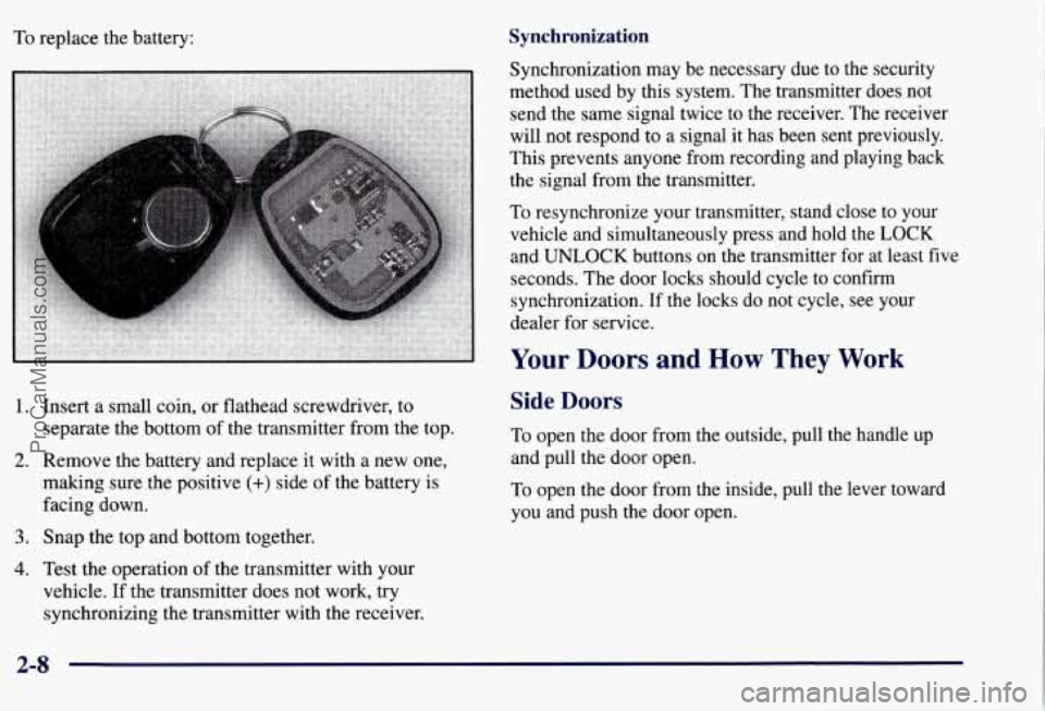 CHEVROLET SUBURBAN 1997  Owners Manual To replace  the battery: Synchronization 
Synchronization may  be necessary due  to the  security 
method  used  by  this system.  The transmitter does  not 
send the  same signal twice  to the receiv