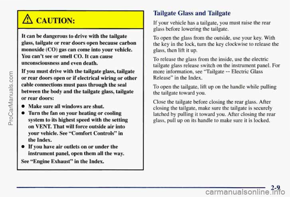 CHEVROLET SUBURBAN 1997  Owners Manual It can  be dangerous to  drive with the  tailgate 
glass,  tailgate  or rear  doors  open because  carbon 
monoxide  (CO) gas can  come  into your  vehicle. 
You  can’t  see or smell  CO.  It can  c