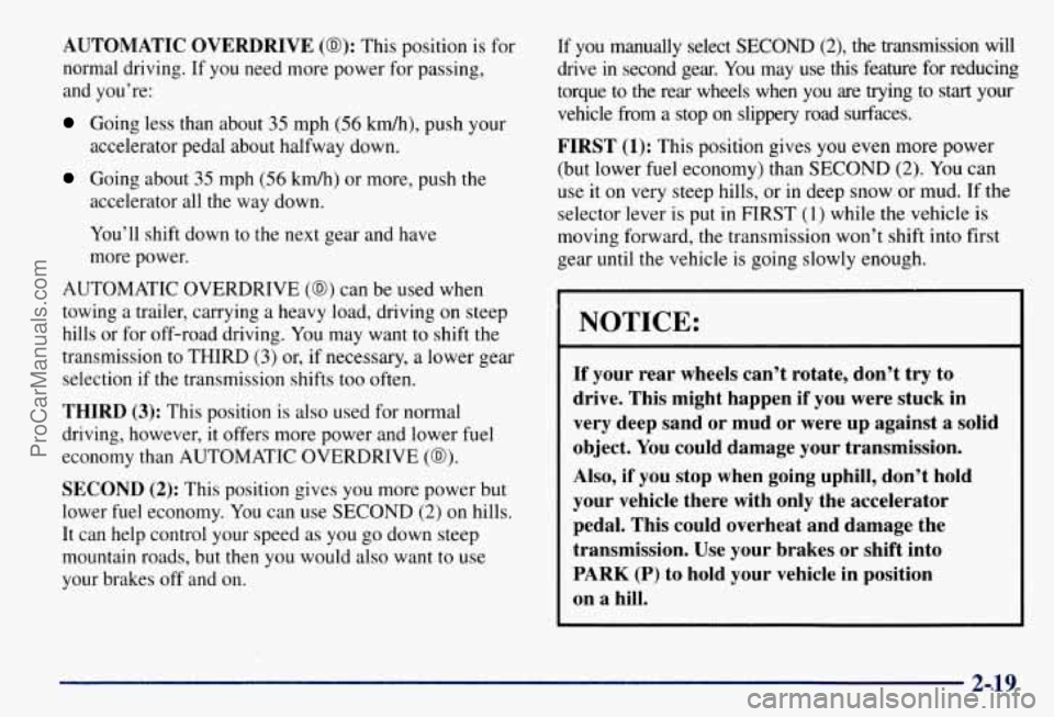 CHEVROLET SUBURBAN 1997 Owners Manual AUTOMATIC OVERDRIVE (03): This position is for
normal driving. If you need more power for passing,
and you’re:
Going less than about 35 mph (56 km/h), push your
accelerator pedal about h CHEVROLET SUBURBAN 1997 Owners Manual AUTOMATIC OVERDRIVE (03): This position is for
normal driving. If you need more power for passing,
and you’re:
Going less than about 35 mph (56 km/h), push your
accelerator pedal about h