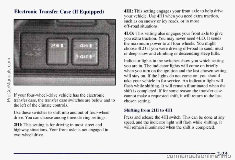 CHEVROLET SUBURBAN 1997 Owners Manual Electronic Transfer Case (If Equipped)
If your four-wheel-drive vehicle has the electronic
transfer case, the transfer case switches are below and to
the left of the climate controls.
U CHEVROLET SUBURBAN 1997 Owners Manual Electronic Transfer Case (If Equipped)
If your four-wheel-drive vehicle has the electronic
transfer case, the transfer case switches are below and to
the left of the climate controls.
U