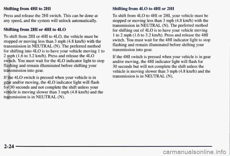 CHEVROLET SUBURBAN 1997 Owners Manual Shifting from 4HI to 2HI
Press and release the 2HI switch. This can be done at
any speed, and the system will unlock automatically.
Shifting from 2HI or 4HI to 4LO
To shift from CHEVROLET SUBURBAN 1997 Owners Manual Shifting from 4HI to 2HI
Press and release the 2HI switch. This can be done at
any speed, and the system will unlock automatically.
Shifting from 2HI or 4HI to 4LO
To shift from