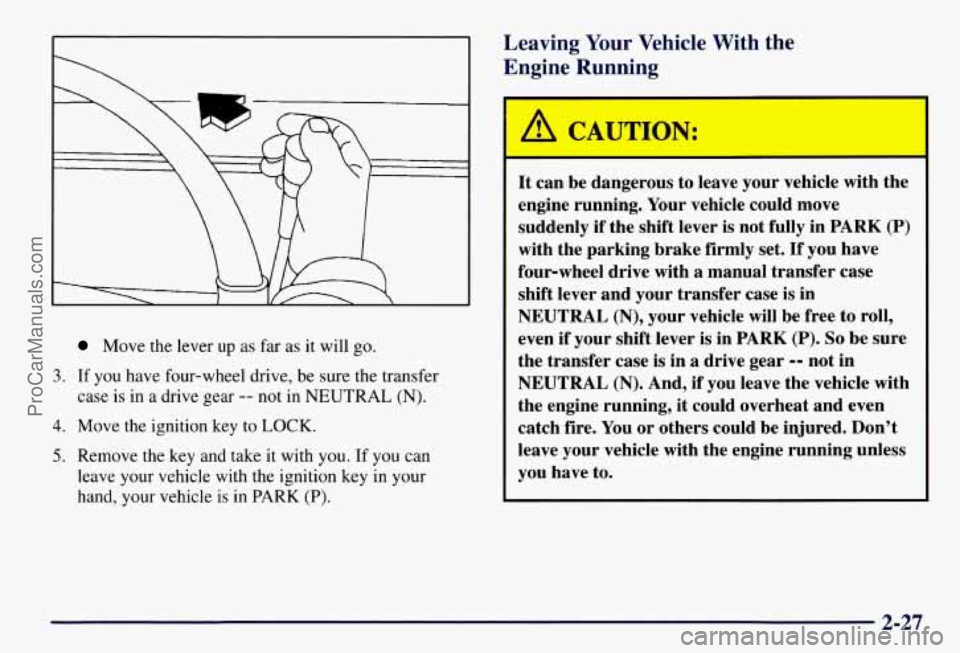 CHEVROLET SUBURBAN 1997 Owners Manual Move the lever up as far as it will go.
3. If you have four-wheel drive, be sure the transfer
case is in
a drive gear -- not in NEUTRAL (N).
4. Move the ignition key to LOCK.
5. Remove the CHEVROLET SUBURBAN 1997 Owners Manual Move the lever up as far as it will go.
3. If you have four-wheel drive, be sure the transfer
case is in
a drive gear -- not in NEUTRAL (N).
4. Move the ignition key to LOCK.
5. Remove the