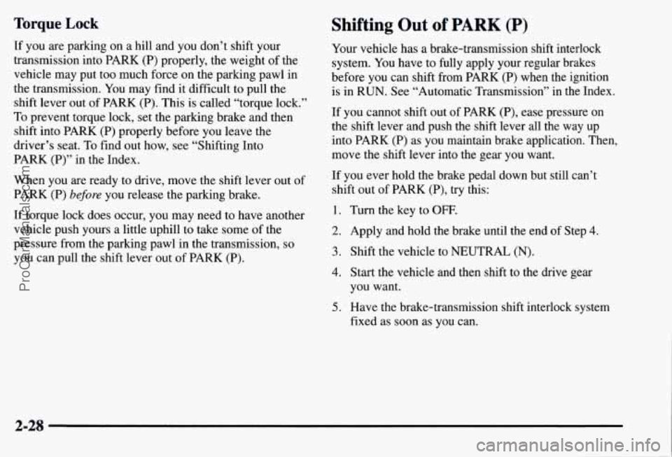 CHEVROLET SUBURBAN 1997 Owners Manual Torque Lock
If you are parking on a hill and you don’t shift your
transmission into PARK (P) properly, the weight of the
vehicle may put too much force on the parking pawl in
the trans CHEVROLET SUBURBAN 1997 Owners Manual Torque Lock
If you are parking on a hill and you don’t shift your
transmission into PARK (P) properly, the weight of the
vehicle may put too much force on the parking pawl in
the trans