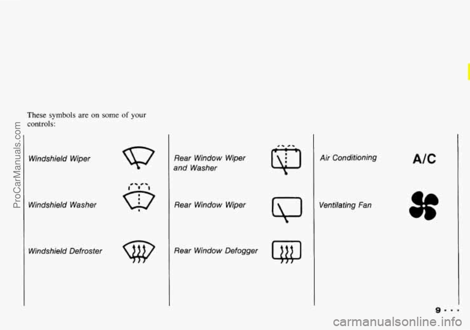 CHEVROLET TRACKER 1993  Owners Manual These symbols are on some of your 
controls: 
Windshield  Wiper 
Windshield  Washer  Windshield  Defroster 
w 
Rear  Window  Wiper 
and  Washer 
Rear  Window  Wiper 
Rear  Window  Defogger 
Q 
Air Con