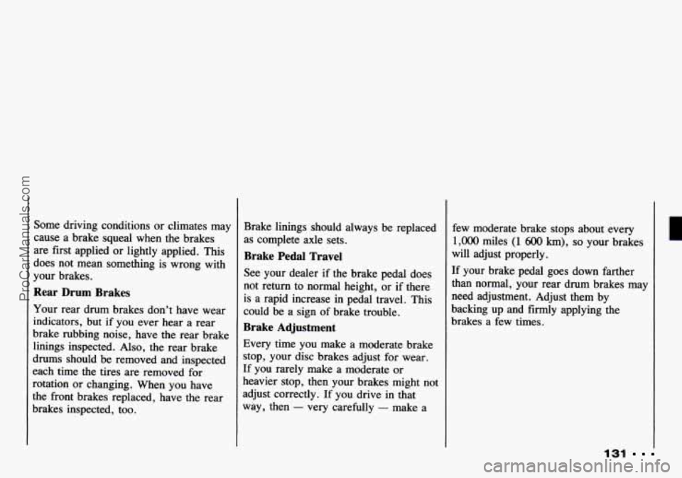 CHEVROLET TRACKER 1993  Owners Manual Some driving  conditions  or climates  may 
cause  a brake  squeal  when  the brakes 
are  first  applied  or lightly  applied.  This 
does  not  mean  something  is wrong  with 
your  brakes. 
~ Rear