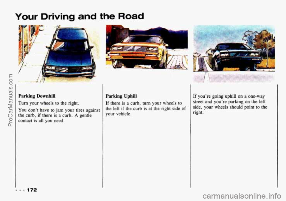 CHEVROLET TRACKER 1993  Owners Manual Your Driving and the Road 
c 
Parking  Uphill 
If there  is a  curb,  turn your  wheels  to 
the  left 
if the  curb  is  at  the  right  side of 
your  vehicle. 
Parking  Downhill 
Turn your  wheels 