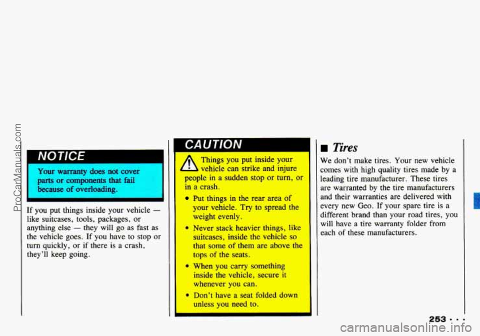 CHEVROLET TRACKER 1993 Owners Manual NOTICE I
Your warranty does not cover
parts or components that fail
because of overloading.
If you put things inside your vehicle -
like suitcases, tools, packages, or
anything else - t CHEVROLET TRACKER 1993 Owners Manual NOTICE I
Your warranty does not cover
parts or components that fail
because of overloading.
If you put things inside your vehicle -
like suitcases, tools, packages, or
anything else - t