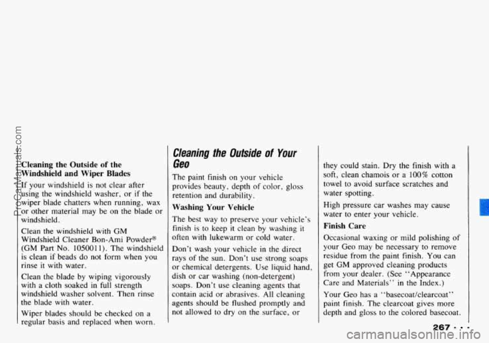 CHEVROLET TRACKER 1993 Owners Manual Cleaning the Outside of the
Windshield and Wiper Blades
If your windshield is not clear after
using the windshield washer, or
if the
wiper blade chatters when running, wax
or o CHEVROLET TRACKER 1993 Owners Manual Cleaning the Outside of the
Windshield and Wiper Blades
If your windshield is not clear after
using the windshield washer, or
if the
wiper blade chatters when running, wax
or o