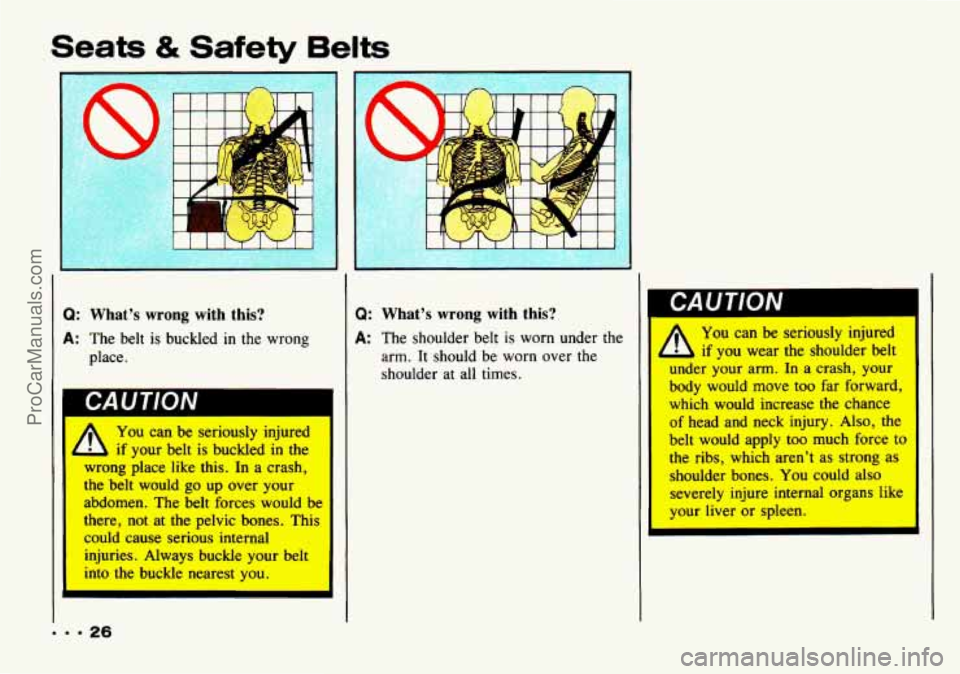 CHEVROLET TRACKER 1993  Owners Manual Seats & Safety Belts 
I 1 
Q: What’s  wrong  with  this? 
A: The belt is buckled  in  the  wrong 
place. 
I You can  be  seriously  injured 
if your  belt  is  buckled  in  the 
wrong  place  like  