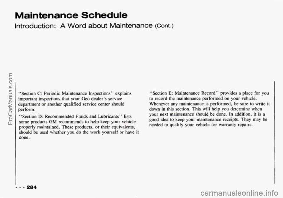 CHEVROLET TRACKER 1993  Owners Manual Maintenance  Schedule 
Introduction: A Word about  Maintenance (Cont.) 
“Section C: Periodic Maintenance Inspections”  explains 
important  inspections  that your Geo dealer’s service 
departmen