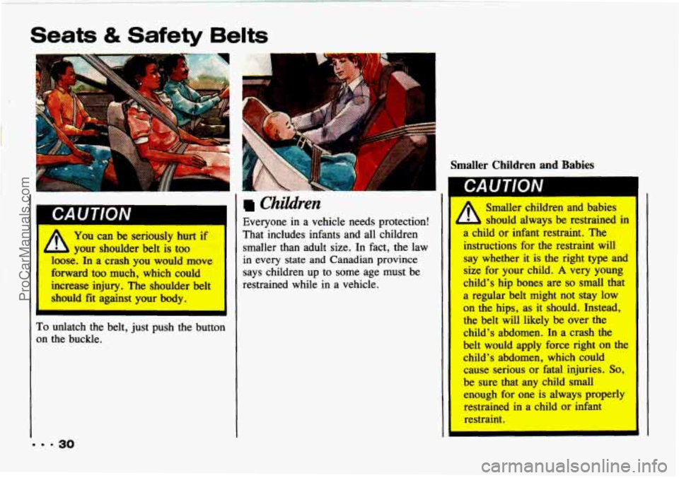 CHEVROLET TRACKER 1993  Owners Manual Seats & Safety Belts 
4 You can be seriously hurt if 
loose. In a crash you would  move 
forward 
too much,  which  could 
increase  injury. 
The shoulder  belt 
should  fit  against  your body. 
- yo