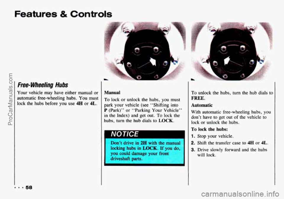 CHEVROLET TRACKER 1993  Owners Manual Features & Controls 
Free- Wheeling Hubs 
Your  vehicle may have  either  manual  or 
automatic free-wheeling hubs.  You  must 
lock 
the hubs  before  you use 4H or 4L. 
Manual 
To lock or unlock  th