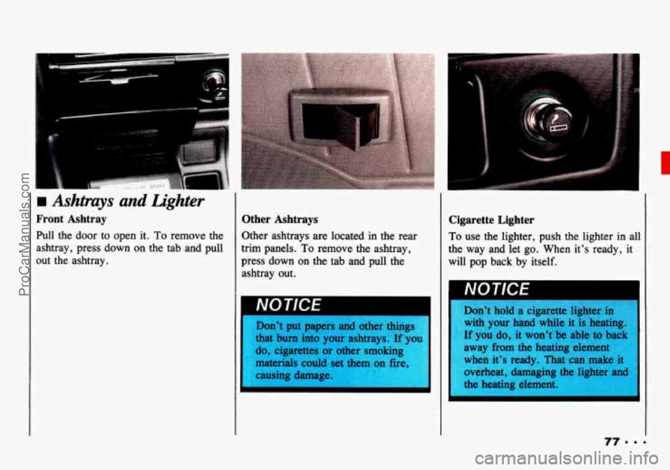 CHEVROLET TRACKER 1993  Owners Manual rn Ashtrays and Lighter 
Front  Ashtray 
Pull the door  to  open it. To remove the 
ashtray, press  down  on  the  tab 
and pull 
out the ashtray. 
Other  Ashtrays 
Other  ashtrays are located  in  th