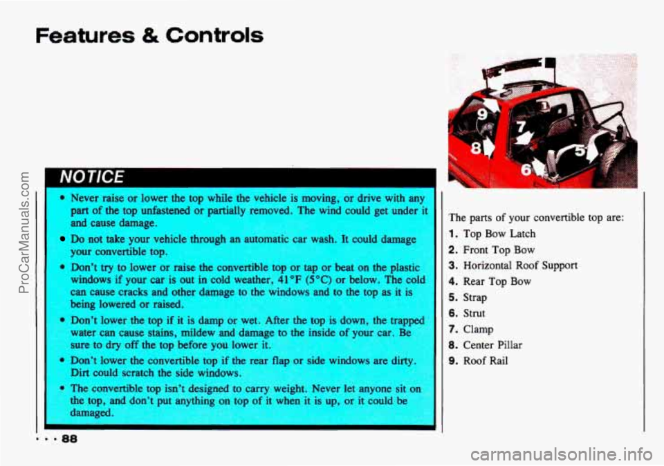 CHEVROLET TRACKER 1993  Owners Manual 1 
* Never raise or lower the top while  the- vehicle .is moving, or drive with any 
part of the top  unfastened or partially  -removed.  The wind Could t under  ‘it 
and 
cause- damage. I Do not ta