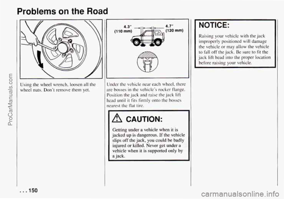CHEVROLET TRACKER 1994  Owners Manual Problems on the Road 
Using  the  wheel  wrench,  loosen all the 
wheel 
nuts. Dont  rerrlove  them  yet. 
ut 
art 
PC 
he  ne  1der  the  vehicle  near  each  wheel.  there 
: bosses in the  vehicle