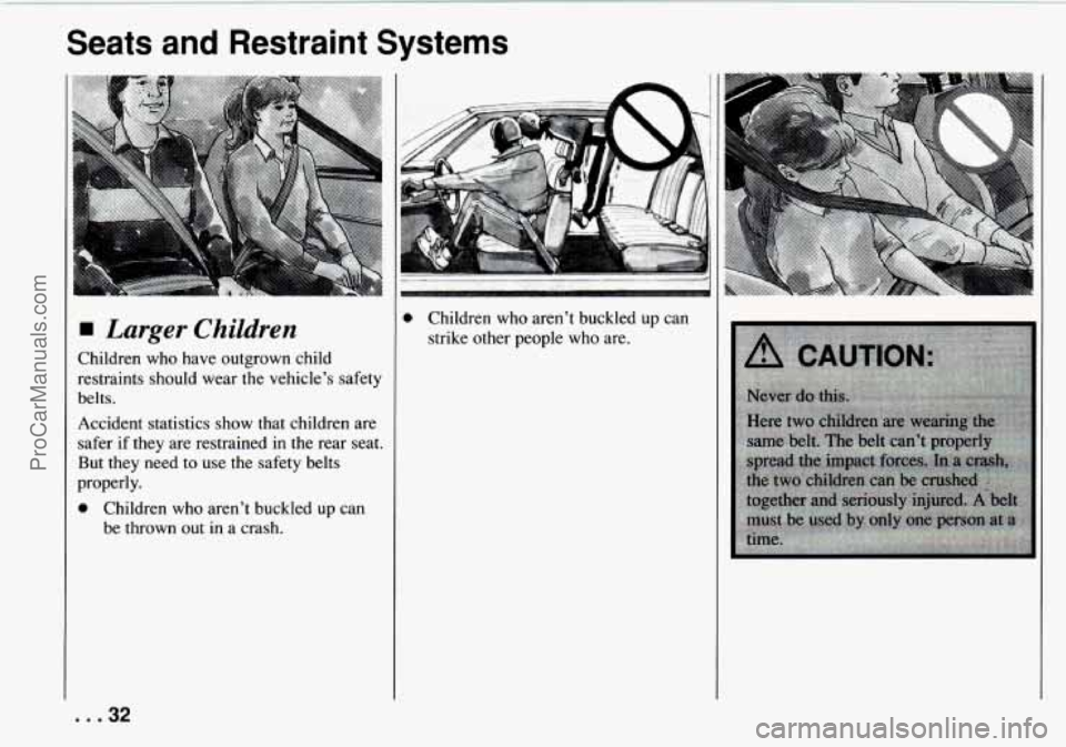 CHEVROLET TRACKER 1994  Owners Manual Seats  and  Restraint  Systems 
Larger Children 
Children  who  have  outgrown  child 
restraints  should  wear  the vehicle’s  safety 
belts. 
Accident  statistics show  that  children are 
safer  