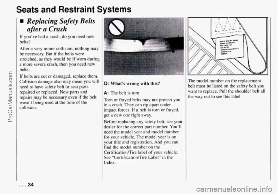 CHEVROLET TRACKER 1994 Owners Manual Seats and Restraint Systems
Replacing Safety Belts
after a Crash
If you’ve had a crash, do you need new
belts?
After a very minor collision, nothing may
be necessary. But if the b CHEVROLET TRACKER 1994 Owners Manual Seats and Restraint Systems
Replacing Safety Belts
after a Crash
If you’ve had a crash, do you need new
belts?
After a very minor collision, nothing may
be necessary. But if the b