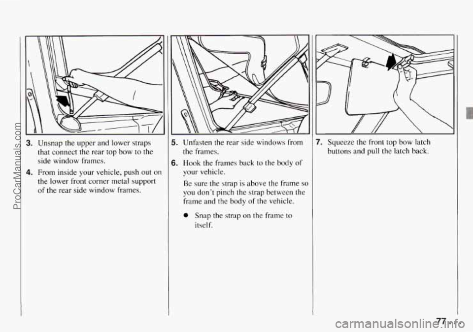 CHEVROLET TRACKER 1994  Owners Manual 3. Unsnap the upper  and  lower straps 
that connect the rear  top bow to the 
side  window  frames. 
1. From inside  your vehicle,  push out on 
the  lower  front corner  metal  support 
of the rear 