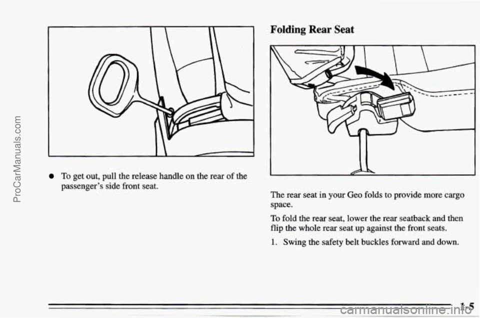 CHEVROLET TRACKER 1995  Owners Manual To get out,  pull  the release  handle on the rear of the 
passenger’s  side  front seat. 
Folding Rear Seat 
I 
The rear seat  in  your Geo folds  to provide  more cargo 
space. 
To fold  the rear 