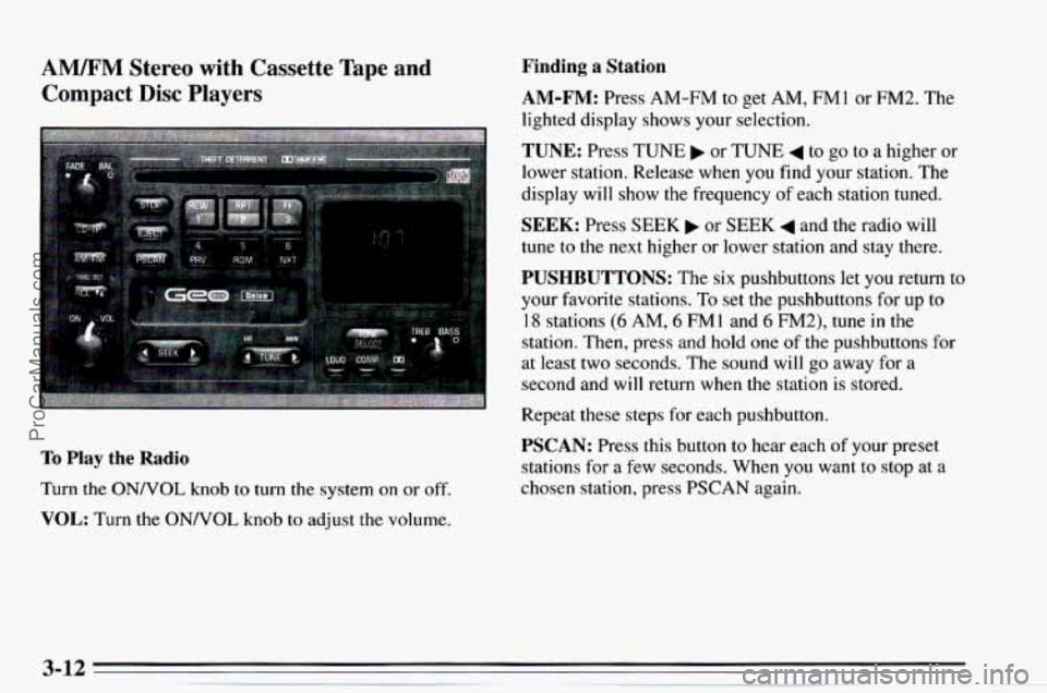 CHEVROLET TRACKER 1995 Owners Manual AM/FM Stereo with Cassette Tape and
Compact
Disc Players
To Play the Radio
Turn the ONNOL knob to turn the system on or off.
VOL: Turn the ONNOL knob to adjust the volume.
Finding CHEVROLET TRACKER 1995 Owners Manual AM/FM Stereo with Cassette Tape and
Compact
Disc Players
To Play the Radio
Turn the ONNOL knob to turn the system on or off.
VOL: Turn the ONNOL knob to adjust the volume.
Finding