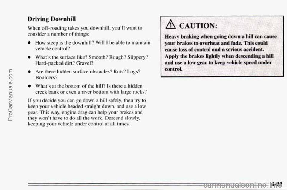 CHEVROLET TRACKER 1995  Owners Manual Driving Downhill 
When off-roading takes  you downhill,  you’ll  want  to 
consider a number 
of things: 
How  steep is the downhill?  Will I be  able to maintain 
vehicle control? 
0 What’s the s