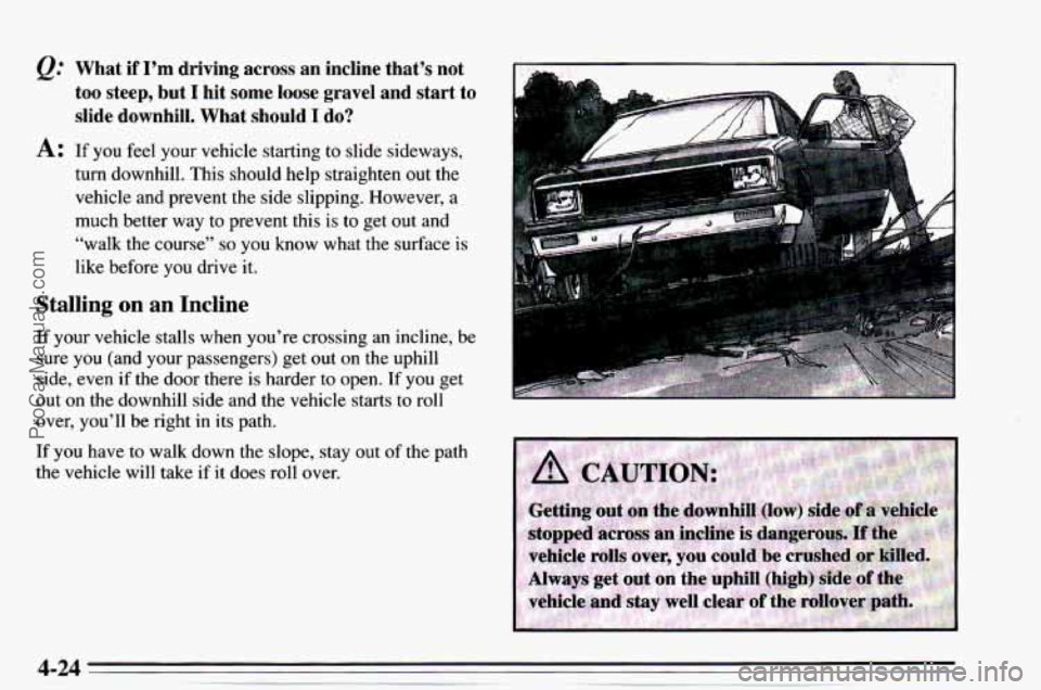 CHEVROLET TRACKER 1995  Owners Manual Q: 
A: 
What if I’m driving  across  an  incline  that’s  not 
too  steep,  but 
I hit  some  loose  gravel  and  start  to 
slide  downhill.  What  should 
I do? 
If you  feel  your vehicle start