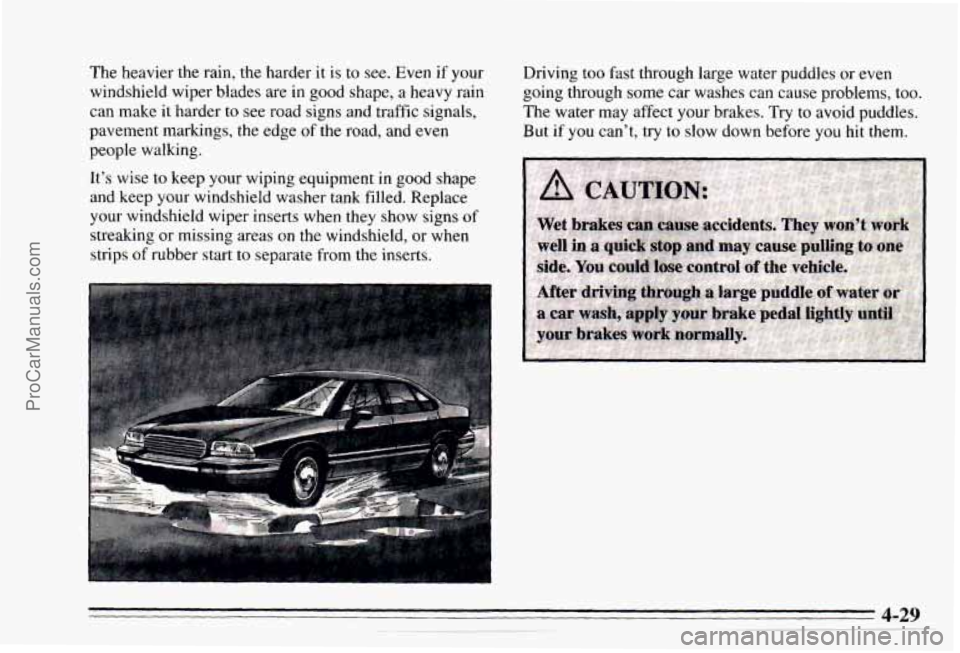 CHEVROLET TRACKER 1995  Owners Manual The  heavier  the rain, the harder  it  is to see. Even if your 
windshield wiper  blades are 
in good shape,  a  heavy  rain 
can 
make it  harder  to see  road  signs and traffic  signals, 
pavement