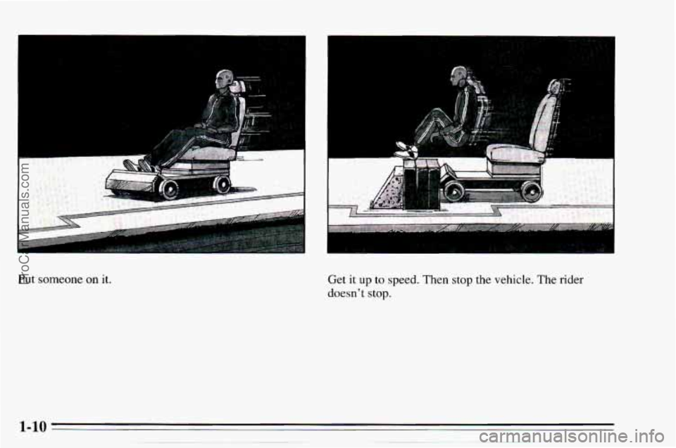 CHEVROLET TRACKER 1995  Owners Manual r- 
.. . 
I 
Put someone on it. 
Get it up to speed. Then stop  the  vehicle. The rider 
doesnt  stop. 
1-10 
ProCarManuals.com 