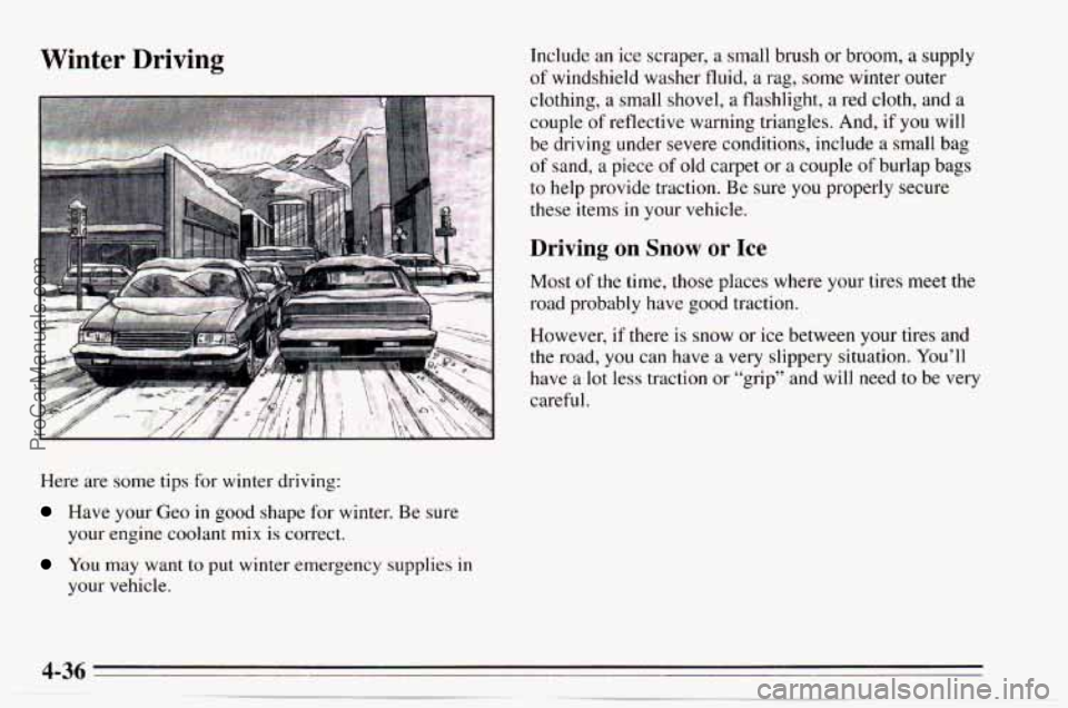 CHEVROLET TRACKER 1995  Owners Manual Winter Driving 
Here  are some tips  for  winter  driving: 
Have  your Geo in  good  shape for winter.  Be sure 
your  engine coolant 
mix is correct. 
You  may  want to put  winter  emergency  suppli