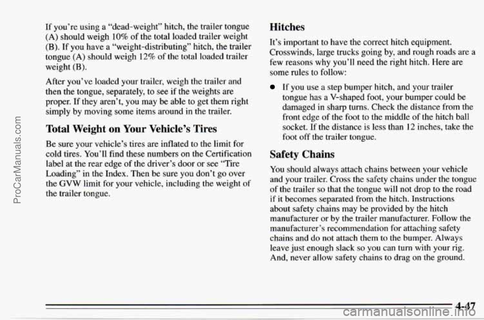 CHEVROLET TRACKER 1995  Owners Manual If you’re  using  a  “dead-weight” hitch, the trailer  tongue 
(A) should weigh 10% of the  total loaded trailer weight 
(B). If  you  have a “weight-distributing”  hitch, the trailer 
tongu