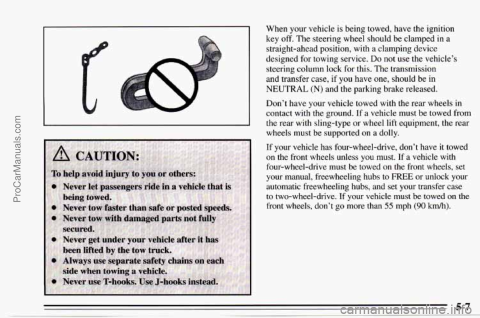 CHEVROLET TRACKER 1995  Owners Manual When your vehicle is being towed,  have the ignition 
key 
off. The  steering  wheel  should  be clamped  in  a 
straight-ahead  position,  with  a  clamping device 
designed  for towing service. 
Do 