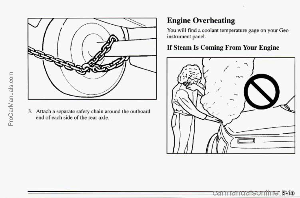 CHEVROLET TRACKER 1995  Owners Manual c 
3. Attach a  separate  safety chain around the outboard 
end 
of each  side  of the rear  axle. 
Engine  Overheating 
You will find a coolant temperature gage on your Geo 
instrument  panel. 
If St