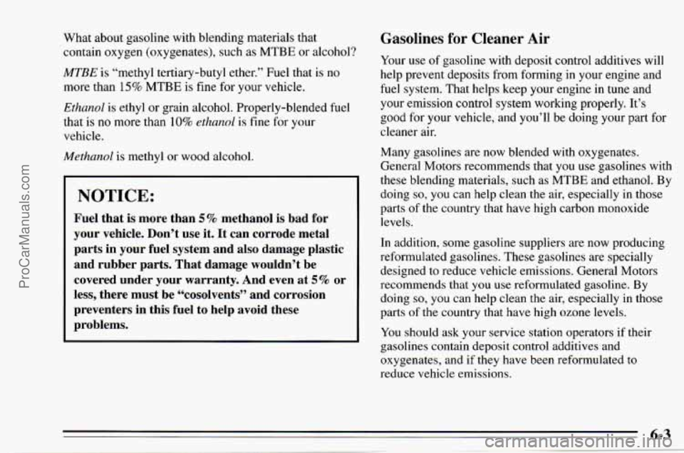 CHEVROLET TRACKER 1995  Owners Manual What about  gasoline with  blending  materials  that 
contain oxygen (oxygenates), such  as MTBE  or alcohol? 
MTBE is “methyl tertiary-butyl  ether.” Fuel that is  no 
more  than 
15% MTBE  is fi