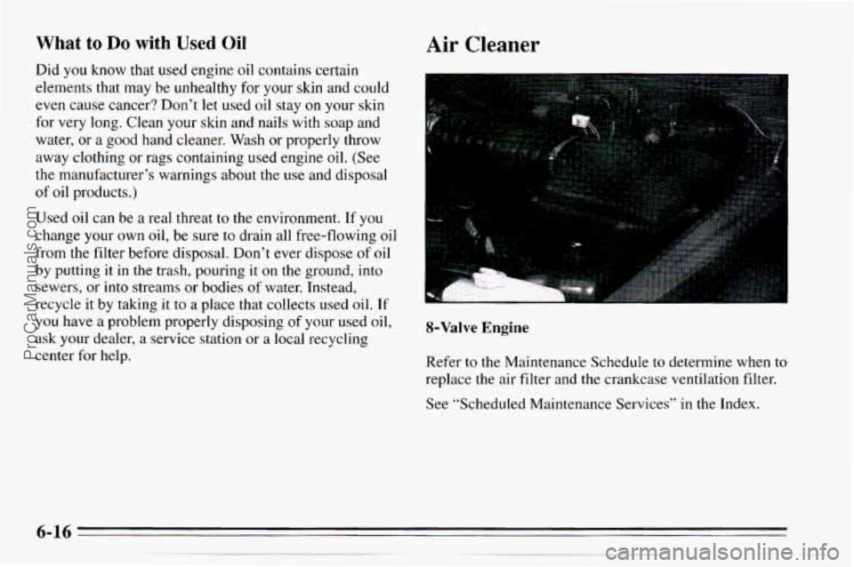 CHEVROLET TRACKER 1995  Owners Manual What to Do with Used Oil 
Did you know  that  used engine oil contains certain 
elements  that  may  be 
unhealthy for your skin  and  could 
even  cause  cancer?  Don’t  let  used  oil  stay 
on yo