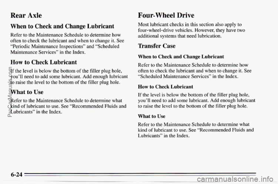 CHEVROLET TRACKER 1995  Owners Manual Rear  Axle Four-  Wheel  Drive 
When to Check and  Change  Lubricant 
Refer to the 
Maintenance  Schedule to determine  how 
often to check  the lubricant  and when  to change  it. See 
“Periodic  M