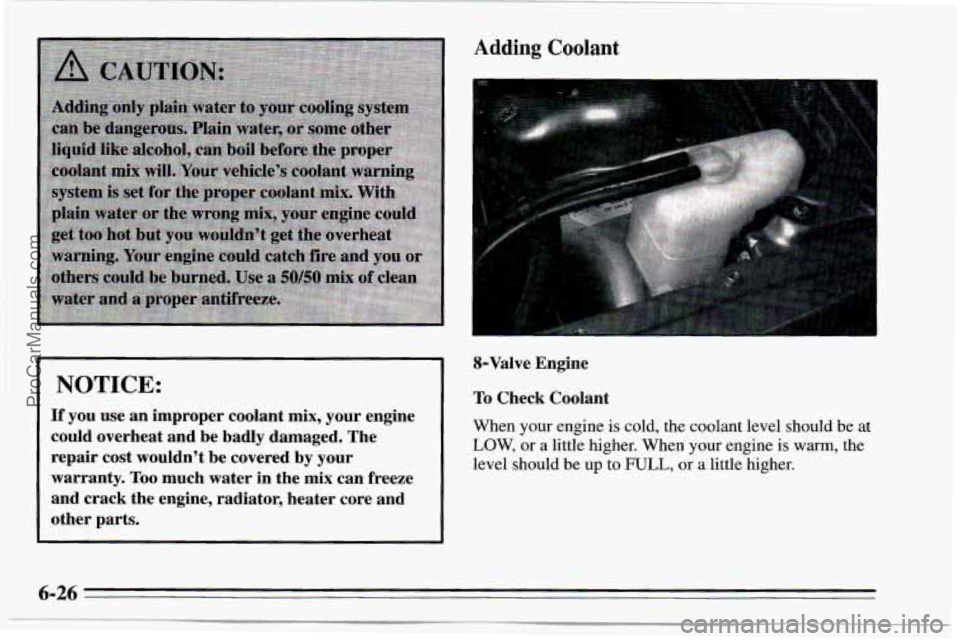 CHEVROLET TRACKER 1995  Owners Manual I NOTICE: 
If you  use  an  improper  coolant  mix,  your  engine 
could  overheat  and  be  badly  damaged.  The 
repair  cost  wouldn’t  be  covered  by  your 
warranty. 
Too much  water  in  the 